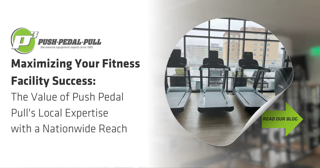 Maximizing Your Fitness Facility Success: The Value of Push Pedal Pull's Local Expertise with a Nationwide Reach